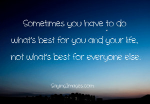 , Sometimes you have to do what’s best for you and your life: Quote ...