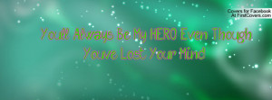 ... 'll always be my hero even though you've lost your mind (: , Pictures