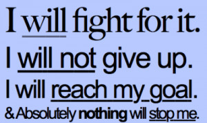 Will Fight For It. I Will Not Give Up. I Will Reach My Goal ...