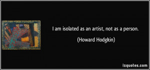 quote-i-am-isolated-as-an-artist-not-as-a-person-howard-hodgkin-86115 ...