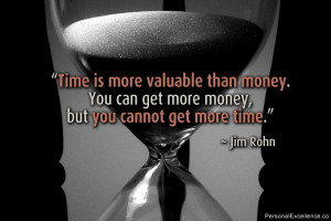 Time is more valuable than money. You can get more money, but you ...