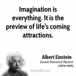 ... It is the preview of life’s coming attractions.” -Albert Einstein