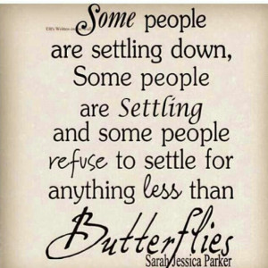 ... to settle for anything less than butterflies - Carrie Bradshaw quote
