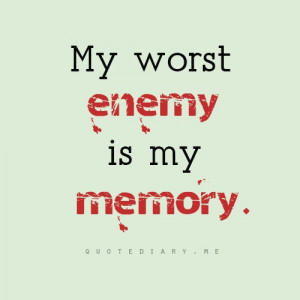 My worst enemy is my memory