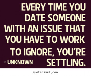 ... quotes - Every time you date someone with an issue.. - Love quotes