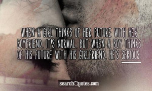 ... But when a boy thinks of his future with his girlfriend, he's serious
