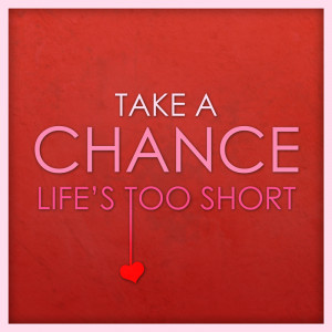 Take a chance ! Listen to your heart - Do Plan A