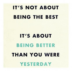 My goal is to be better today than I was yesterday. To improve myself ...