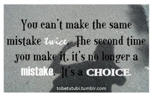 You can't make the same mistake twice. The second time you make it, it ...