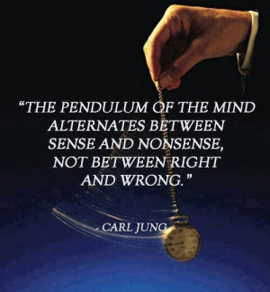 ... between sense & nonsense. not between right and wrong. -Carl Jung