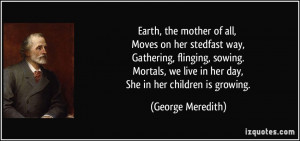 , the mother of all, Moves on her stedfast way, Gathering, flinging ...