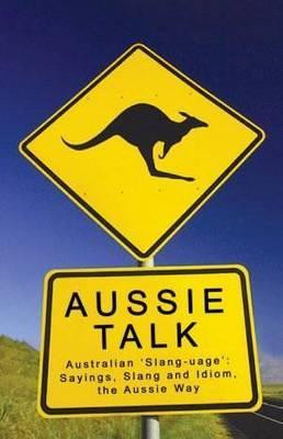 aussie-talk-australian-slang-uage-sayings-slang-and-idiom-the-aussie ...