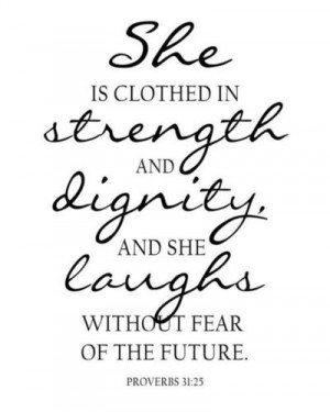... in strength & dignity, and she laughs without fear of the future