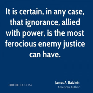 It is certain, in any case, that ignorance, allied with power, is the ...