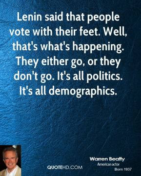 Warren Beatty - Lenin said that people vote with their feet. Well ...