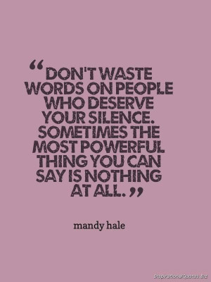 Don't waste words on people who deserve your silence