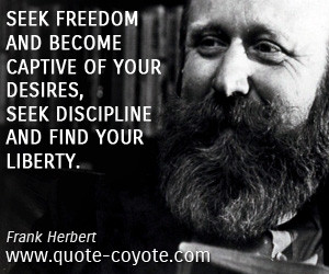 Seek freedom and become captive of your desires. Seek discipline and ...