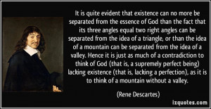 ... ), as it is to think of a mountain without a valley. - Rene Descartes
