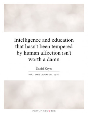 Intelligence and education that hasn't been tempered by human ...