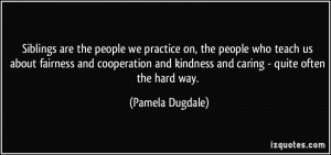 Siblings are the people we practice on, the people who teach us about ...