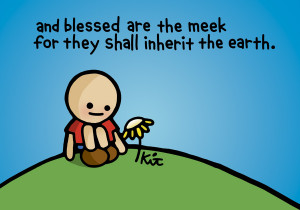 Blessed are the meek, for they will inherit the earth.﻿ Matthew 5:5 ...