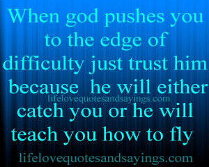 When god pushes you to the edge of difficulty just trust him because ...
