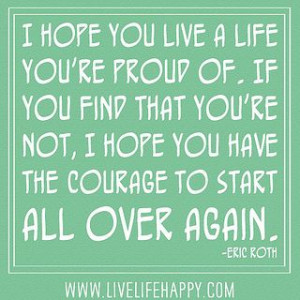 ... not, I hope you have the courage to start all over again. -Eric Roth