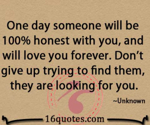 One day someone will be 100% honest with you, and will love you ...