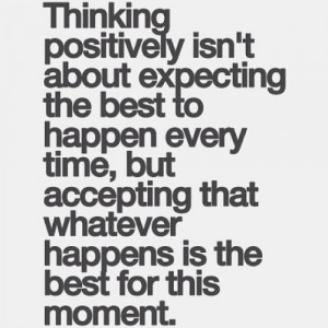 isn't about expecting the best to happen every time, but accepting ...