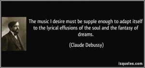 The music I desire must be supple enough to adapt itself to the ...