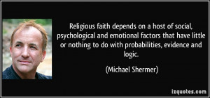 to do with probabilities, evidence and logic. - Michael Shermer