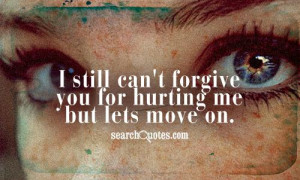 still can't forgive you for hurting me but lets move on.