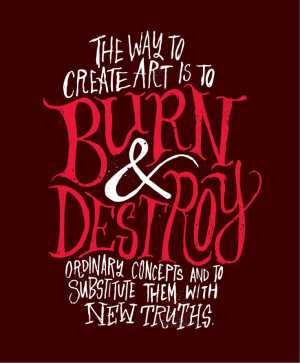 art is to burn and destroy ordinary concepts and to substitute them ...