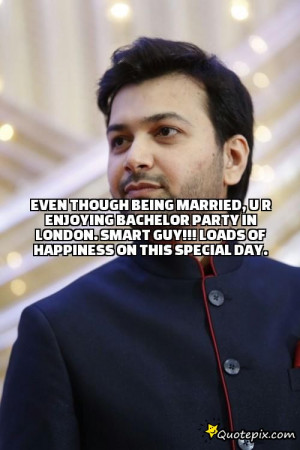 Being A Bachelor Quotes Even though being married, u r enjoying ...