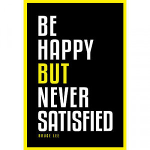 Be Happy But Never Satisfied Bruce Lee Motivational Poster - 24x36