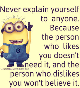 Never explain yourself – Minion Quotes