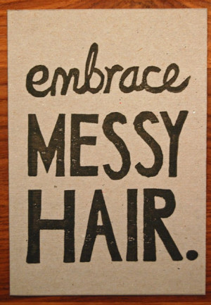 Embrace messy hair.