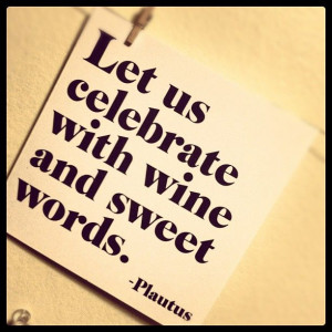 let us celebrate with wine and sweet words # plautus # quotes