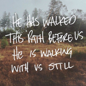 he has walked this path before us he is walking with us still more at ...