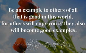 ... they also will become good examples. ~ Anonymous ( Inspiring Quotes