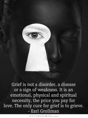 is not a disorder, a disease or a sign of weakness. It is an emotional ...