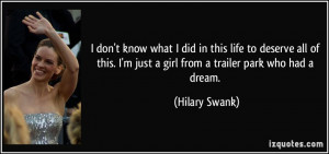 ... just a girl from a trailer park who had a dream. - Hilary Swank