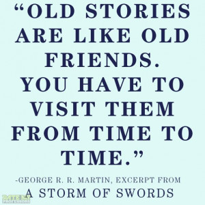 Old stories are like old friends. You have to visit them from time to ...