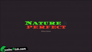 Nature Is Perfect by william-shatner Picture Quotes