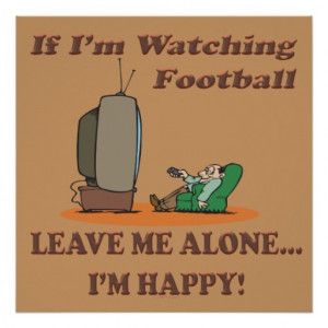 Funny Sport If Im Watching Football Leave Me Alone Posters