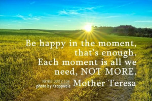 Mother teresa quotes be happy in the moment thats enough. each moment ...