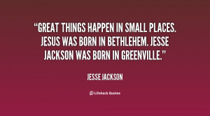 Great things happen in small places. Jesus was born in Bethlehem ...