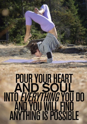 Pour Your Heart And Soul Into Everything You do And You Will Find ...