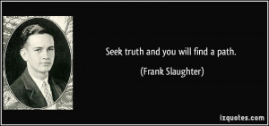 Seek truth and you will find a path. - Frank Slaughter