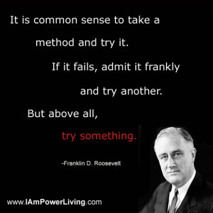 take a method and try it if it fails admit it frankly and try another